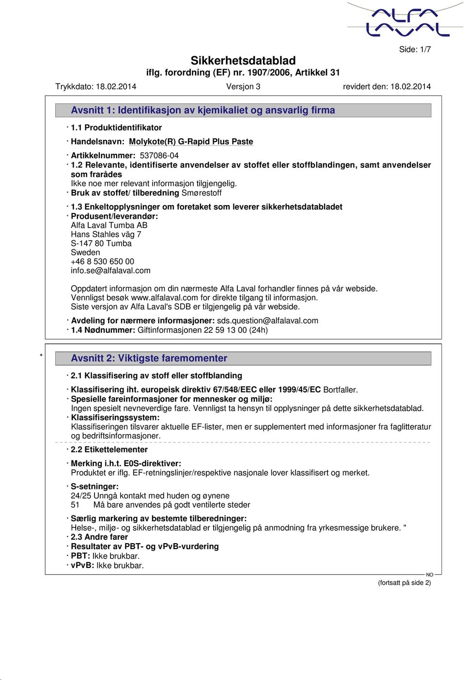 3 Enkeltopplysninger om foretaket som leverer sikkerhetsdatabladet Produsent/leverandør: Alfa Laval Tumba AB Hans Stahles väg 7 S-147 80 Tumba Sweden +46 8 530 650 00 info.se@alfalaval.