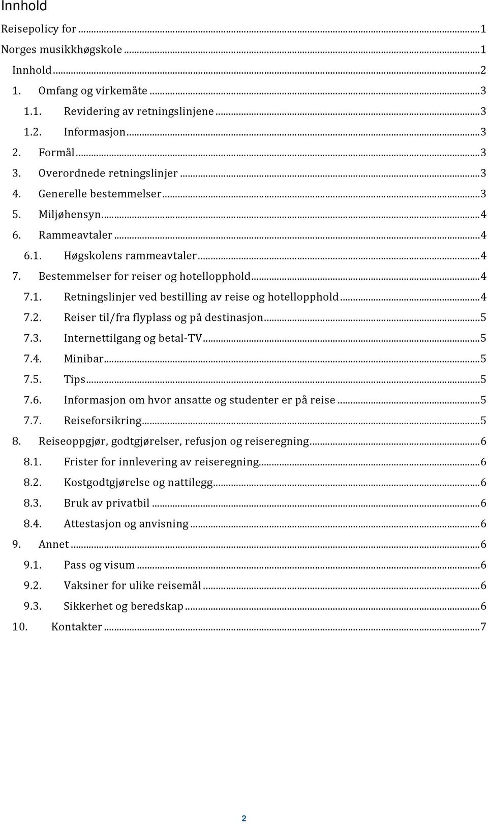 .. 4 7.2. Reiser til/fra flyplass og på destinasjon... 5 7.3. Internettilgang og betal TV... 5 7.4. Minibar... 5 7.5. Tips... 5 7.6. Informasjon om hvor ansatte og studenter er på reise... 5 7.7. Reiseforsikring.