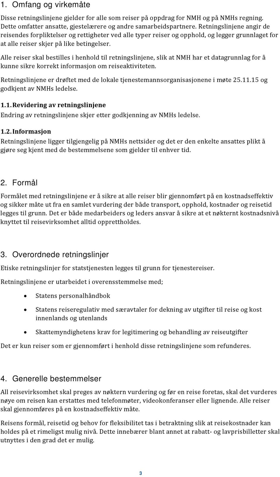 Alle reiser skal bestilles i henhold til retningslinjene, slik at NMH har et datagrunnlag for å kunne sikre korrekt informasjon om reiseaktiviteten.