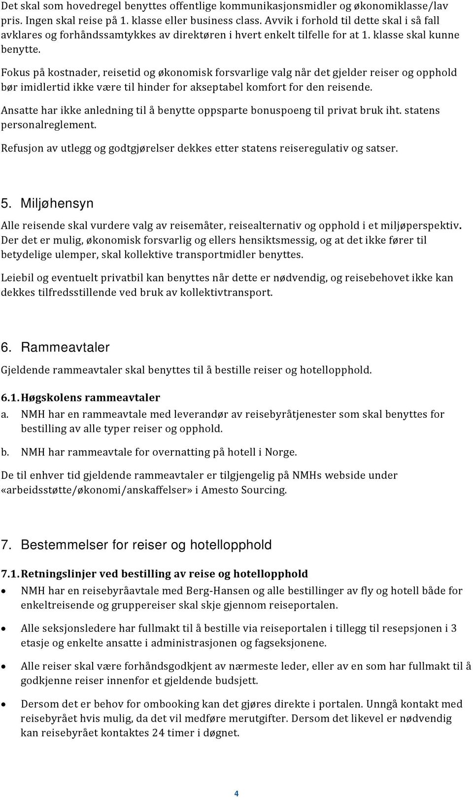 Fokus på kostnader, reisetid og økonomisk forsvarlige valg når det gjelder reiser og opphold bør imidlertid ikke være til hinder for akseptabel komfort for den reisende.