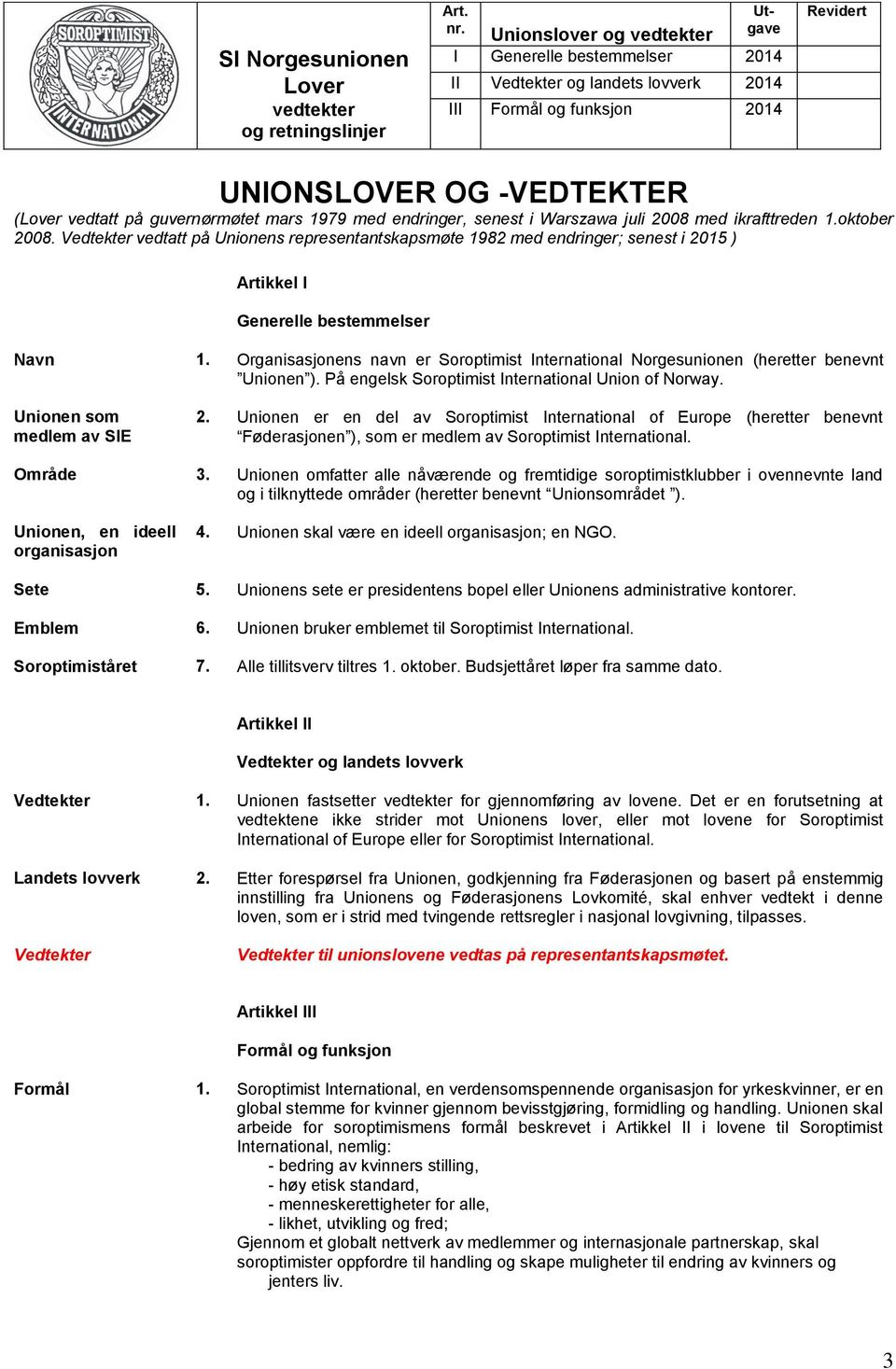 Organisasjonens navn er Soroptimist International Norgesunionen (heretter benevnt Unionen ). På engelsk Soroptimist International Union of Norway. Unionen som medlem av SIE 2.