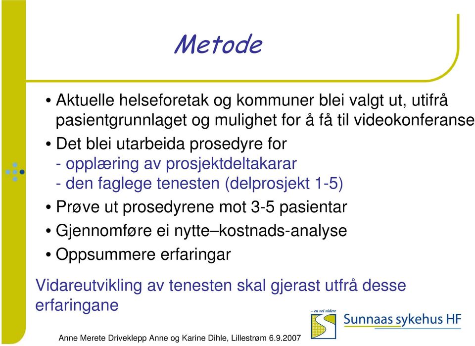 faglege tenesten (delprosjekt 1-5) Prøve ut prosedyrene mot 3-5 pasientar Gjennomføre ei nytte