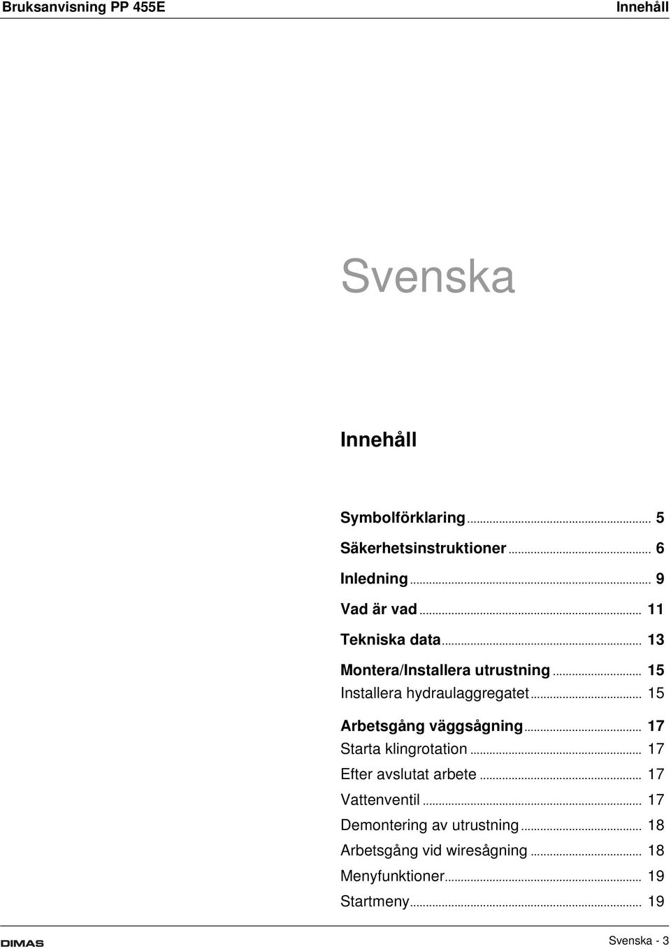 .. 15 Arbetsgång väggsågning... 17 Starta klingrotation... 17 Efter avslutat arbete... 17 Vattenventil.