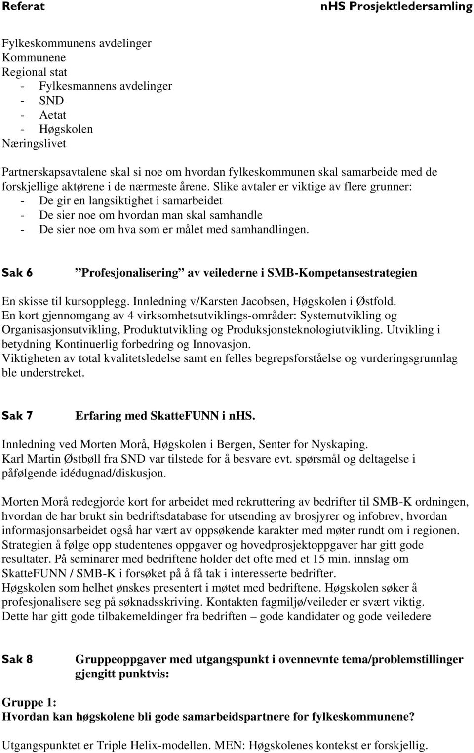 Slike avtaler er viktige av flere grunner: - De gir en langsiktighet i samarbeidet - De sier noe om hvordan man skal samhandle - De sier noe om hva som er målet med samhandlingen.