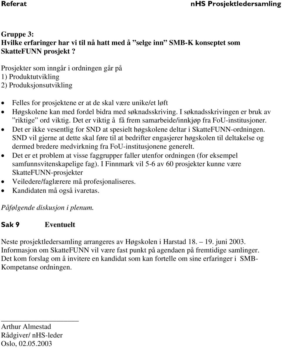 I søknadsskrivingen er bruk av riktige ord viktig. Det er viktig å få frem samarbeide/innkjøp fra FoU-institusjoner. Det er ikke vesentlig for SND at spesielt høgskolene deltar i SkatteFUNN-ordningen.