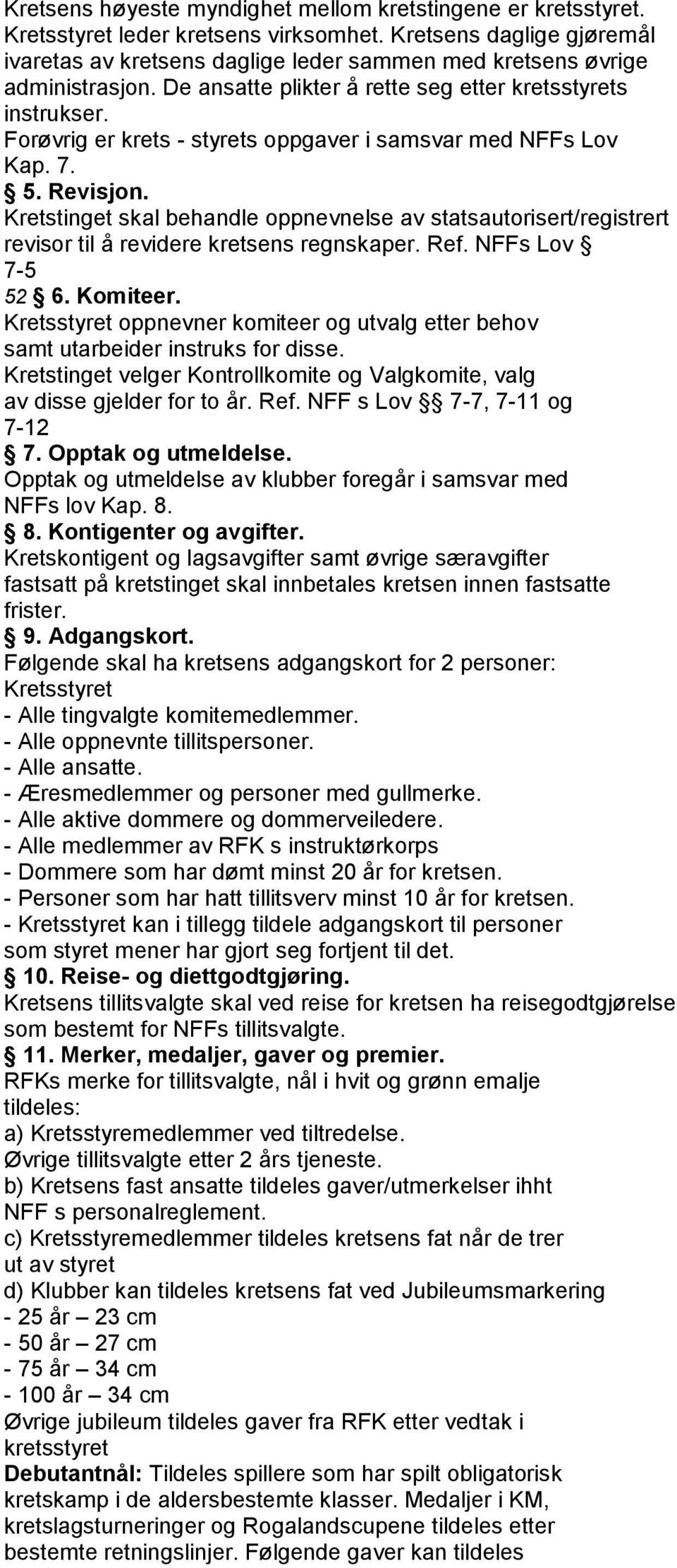 Forøvrig er krets - styrets oppgaver i samsvar med NFFs Lov Kap. 7. 5. Revisjon. Kretstinget skal behandle oppnevnelse av statsautorisert/registrert revisor til å revidere kretsens regnskaper. Ref.