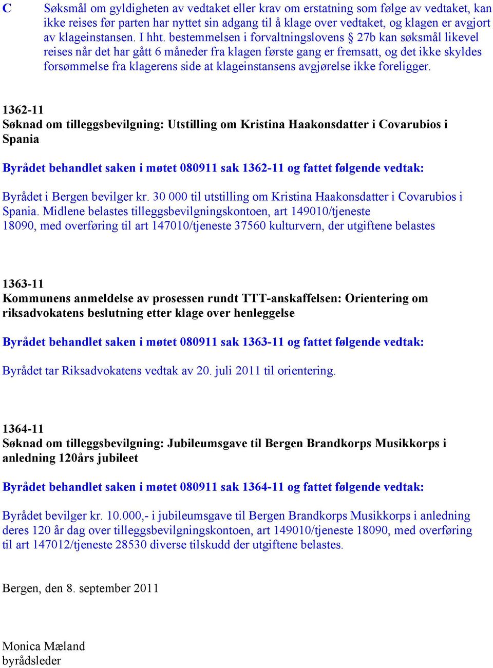 bestemmelsen i forvaltningslovens 27b kan søksmål likevel reises når det har gått 6 måneder fra klagen første gang er fremsatt, og det ikke skyldes forsømmelse fra klagerens side at klageinstansens