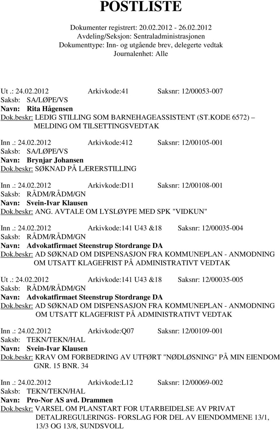 beskr: AD SØKNAD OM DISPENSASJON FRA KOMMUNEPLAN - ANMODNING OM UTSATT KLAGEFRIST PÅ ADMINISTRATIVT VEDTAK Ut.: 24.02.2012 Arkivkode:141 U43 &18 Saksnr: 12/00035-005 e DA Dok.