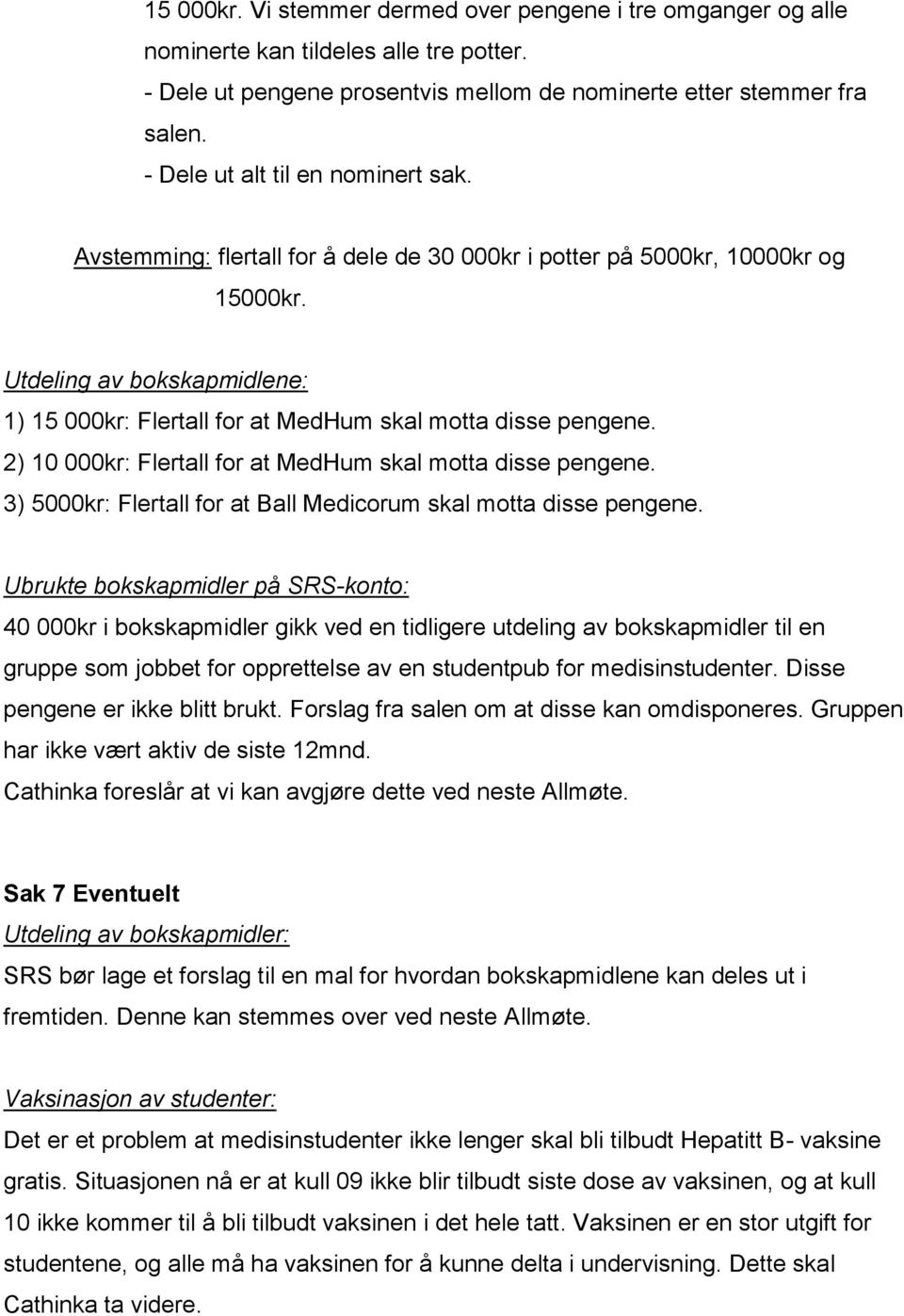 Utdeling av bokskapmidlene: 1) 15 000kr: Flertall for at MedHum skal motta disse pengene. 2) 10 000kr: Flertall for at MedHum skal motta disse pengene.