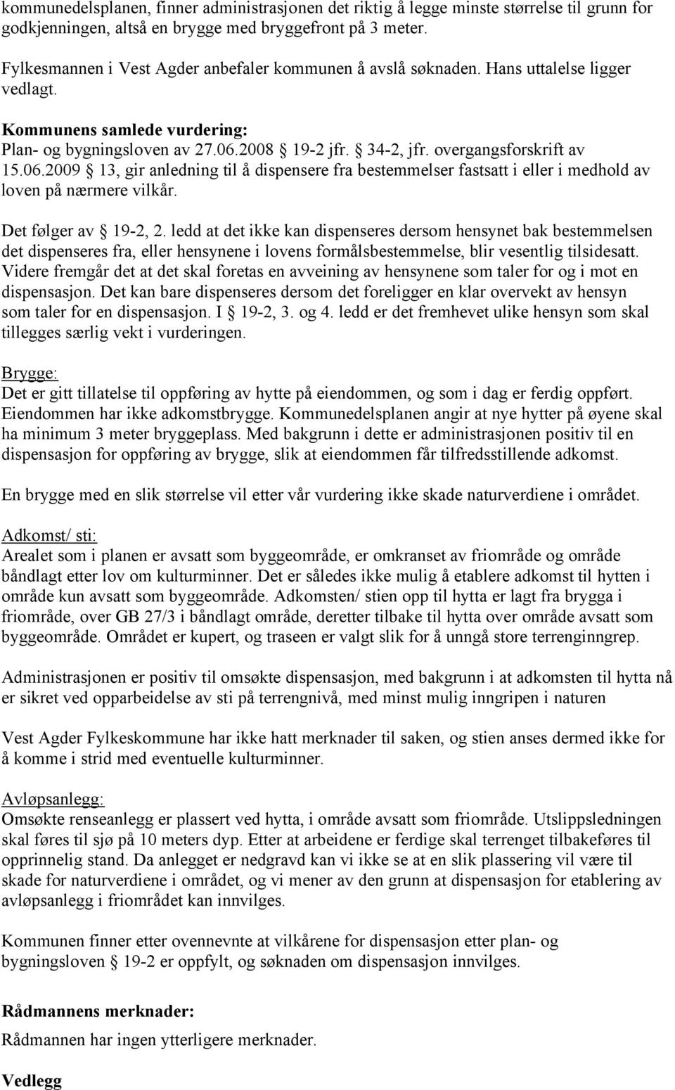 2008 19-2 jfr. 34-2, jfr. overgangsforskrift av 15.06.2009 13, gir anledning å dispensere fra bestemmelser fastsatt i eller i medhold av loven på nærmere vilkår. Det følger av 19-2, 2.