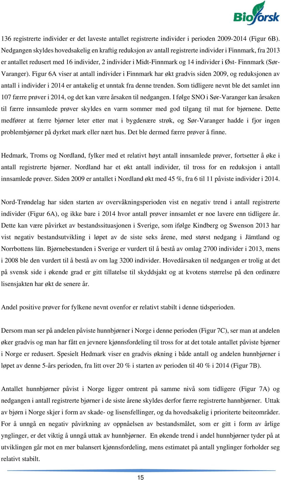 Finnmark (Sør- Varanger). Figur 6A viser at antall individer i Finnmark har økt gradvis siden 2009, og reduksjonen av antall i individer i 2014 er antakelig et unntak fra denne trenden.