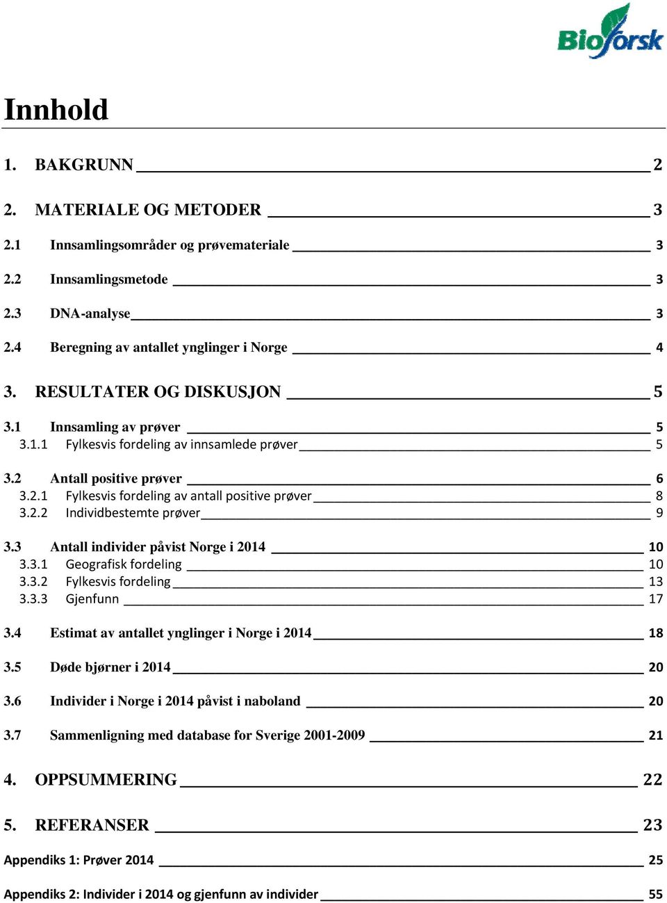 3 Antall individer påvist Norge i 2014 10 3.3.1 Geografisk fordeling 10 3.3.2 Fylkesvis fordeling 13 3.3.3 Gjenfunn 17 3.4 Estimat av antallet ynglinger i Norge i 2014 18 3.5 Døde bjørner i 2014 20 3.