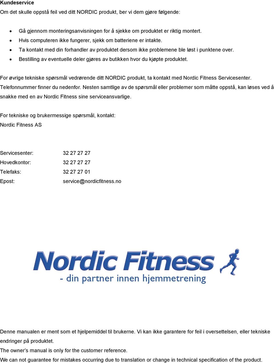 Bestilling av eventuelle deler gjøres av butikken hvor du kjøpte produktet. For øvrige tekniske spørsmål vedrørende ditt RDIC produkt, ta kontakt med Nordic Fitness Servicesenter.