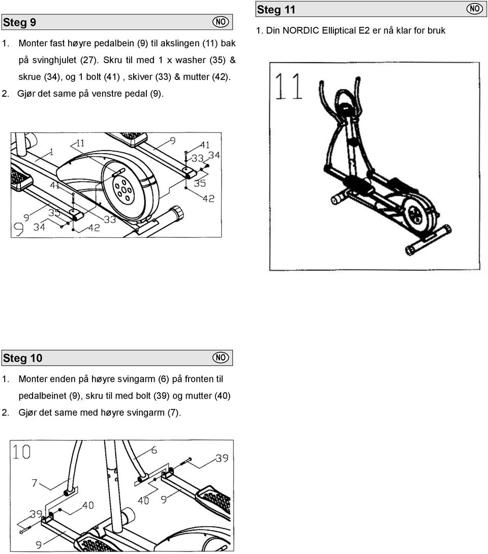 Gjør det same på venstre pedal (9). Steg 11 1. Din RDIC Elliptical E2 er nå klar for bruk Steg 10 1.