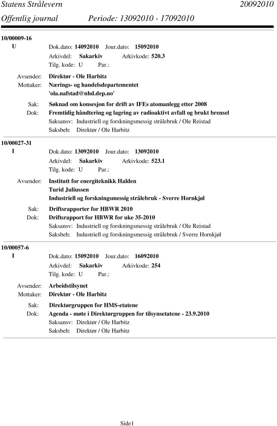 no' Søknad om konsesjon for drift av IFEs atomanlegg etter 2008 Fremtidig håndtering og lagring av radioaktivt avfall og brukt brensel Saksbeh: Direktør / Ole Harbitz 10/00027-31 I Dok.