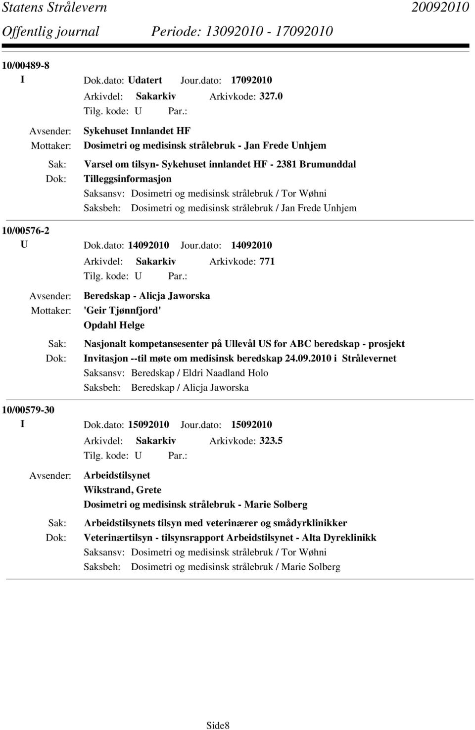 strålebruk / Tor Wøhni Saksbeh: Dosimetri og medisinsk strålebruk / Jan Frede Unhjem 10/00576-2 U Dok.dato: 14092010 Jour.