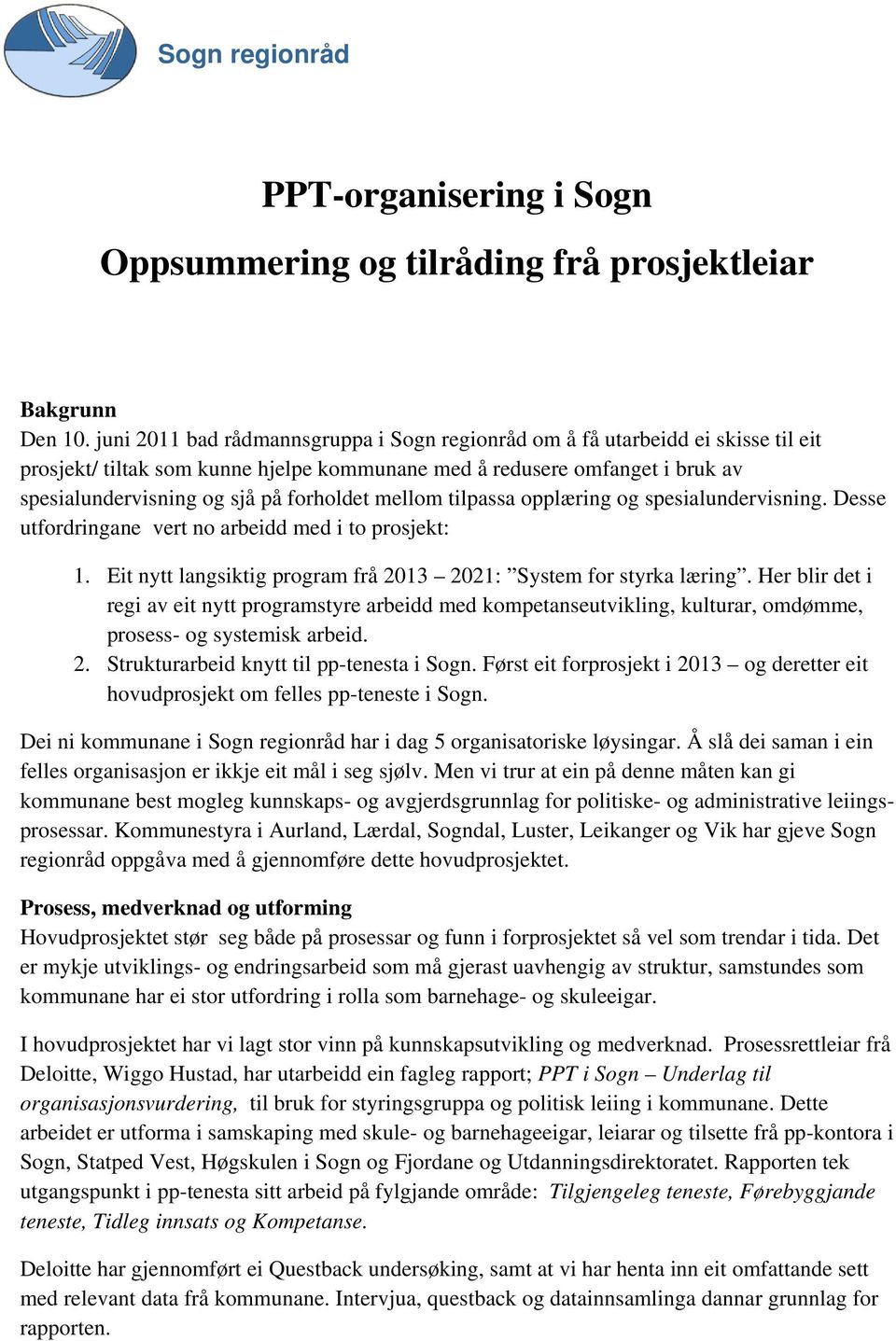 mellom tilpassa opplæring og spesialundervisning. Desse utfordringane vert no arbeidd med i to prosjekt: 1. Eit nytt langsiktig program frå 2013 2021: System for styrka læring.