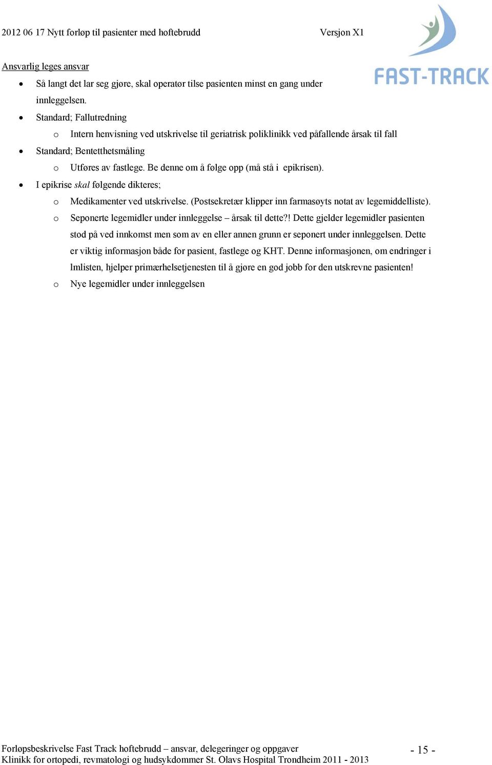 Be denne om å følge opp (må stå i epikrisen). I epikrise skal følgende dikteres; o Medikamenter ved utskrivelse. (Postsekretær klipper inn farmasøyts notat av legemiddelliste).