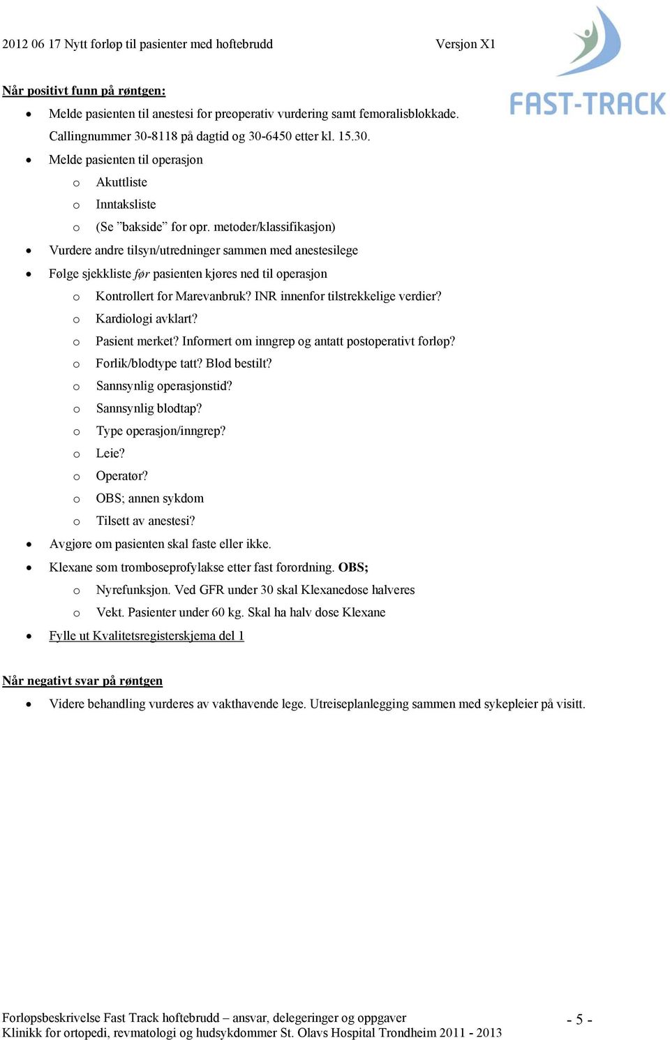 metoder/klassifikasjon) Vurdere andre tilsyn/utredninger sammen med anestesilege Følge sjekkliste før pasienten kjøres ned til operasjon o Kontrollert for Marevanbruk?