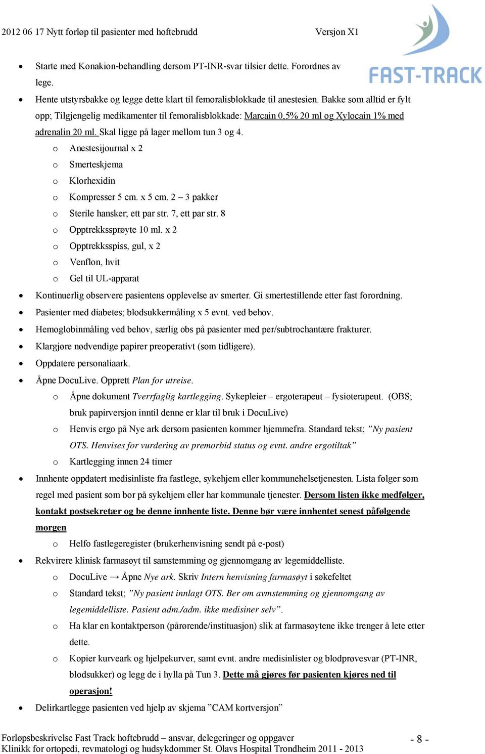 o Anestesijournal x 2 o Smerteskjema o Klorhexidin o Kompresser 5 cm. x 5 cm. 2 3 pakker o Sterile hansker; ett par str. 7, ett par str. 8 o Opptrekkssprøyte 10 ml.