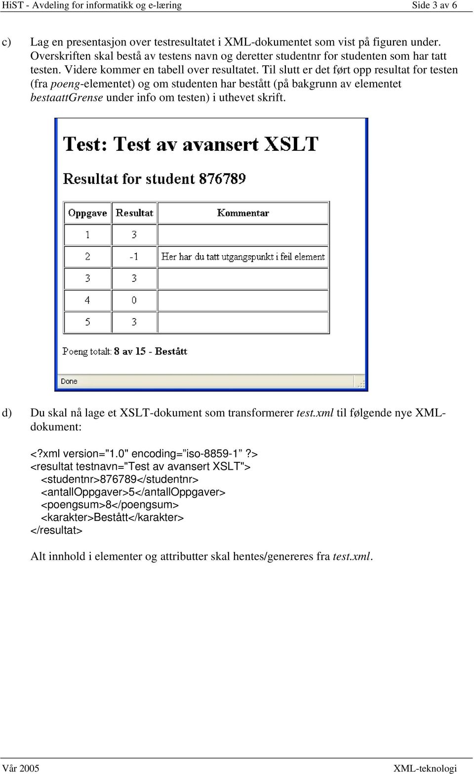 Til slutt er det ført opp resultat for testen (fra poeng-elementet) og om studenten har bestått (på bakgrunn av elementet bestaattgrense under info om testen) i uthevet skrift.