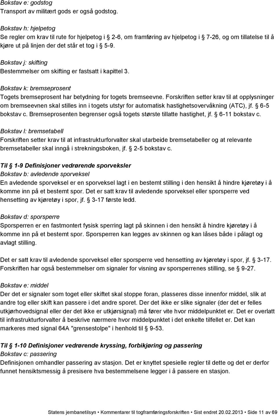 Bokstav j: skifting Bestemmelser om skifting er fastsatt i kapittel 3. Bokstav k: bremseprosent Togets bremseprosent har betydning for togets bremseevne.