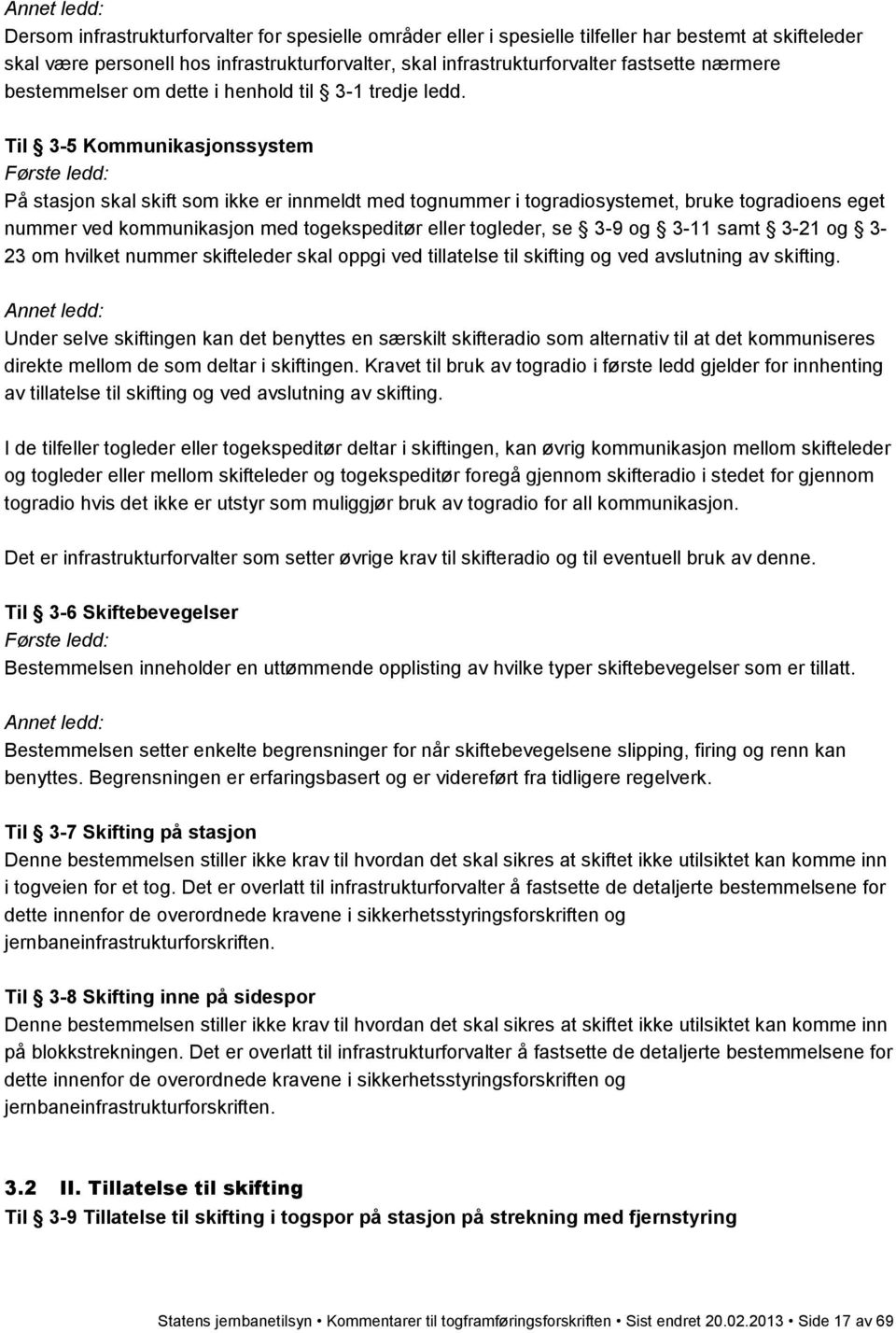 Til 3-5 Kommunikasjonssystem På stasjon skal skift som ikke er innmeldt med tognummer i togradiosystemet, bruke togradioens eget nummer ved kommunikasjon med togekspeditør eller togleder, se 3-9 og