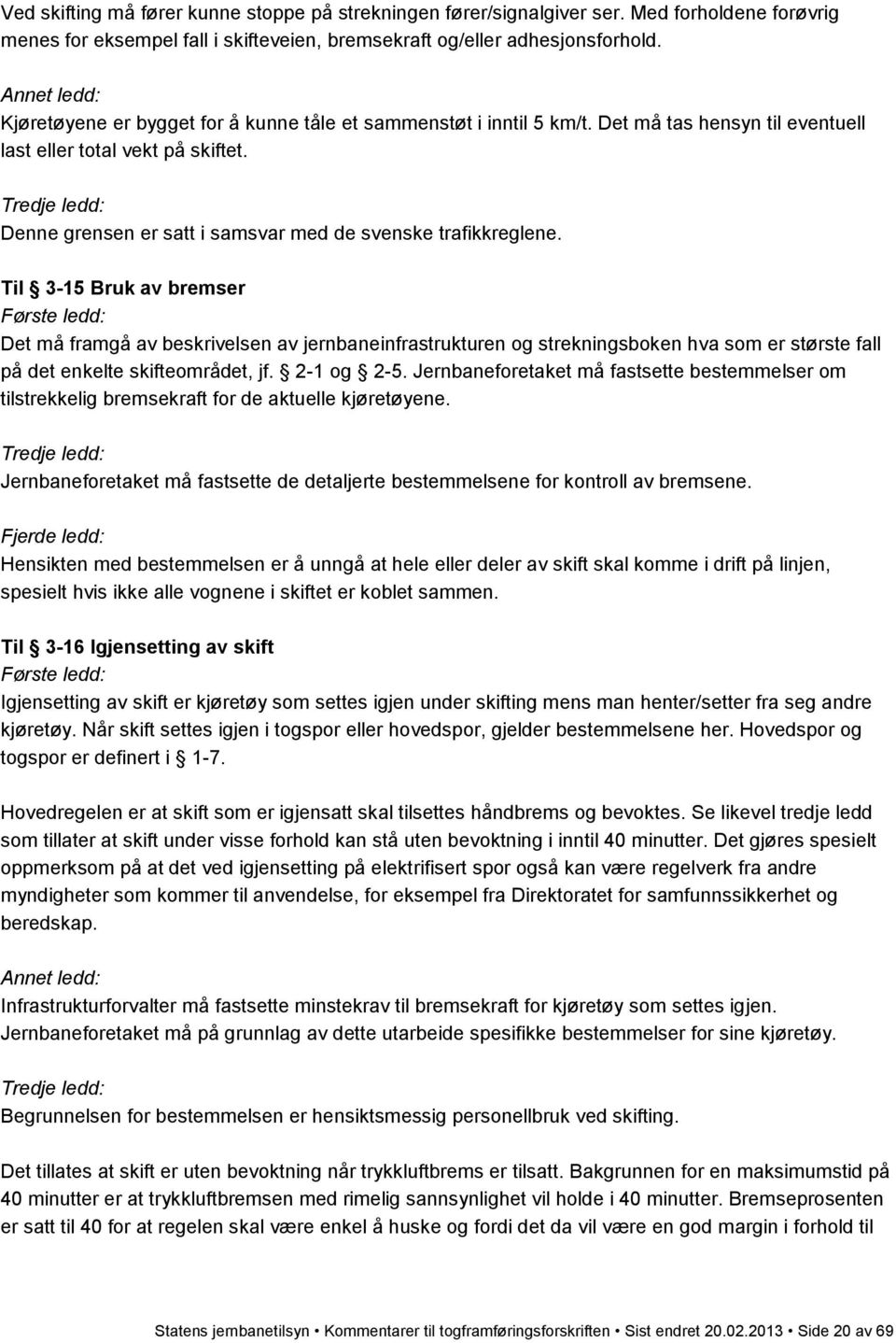 Til 3-15 Bruk av bremser Det må framgå av beskrivelsen av jernbaneinfrastrukturen og strekningsboken hva som er største fall på det enkelte skifteområdet, jf. 2-1 og 2-5.