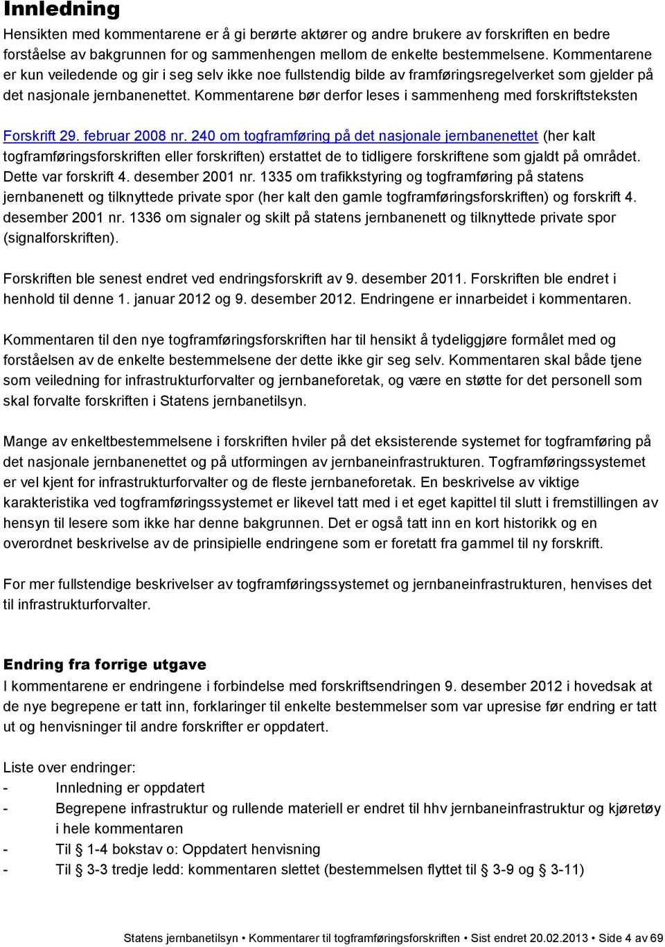 Kommentarene bør derfor leses i sammenheng med forskriftsteksten Forskrift 29. februar 2008 nr.