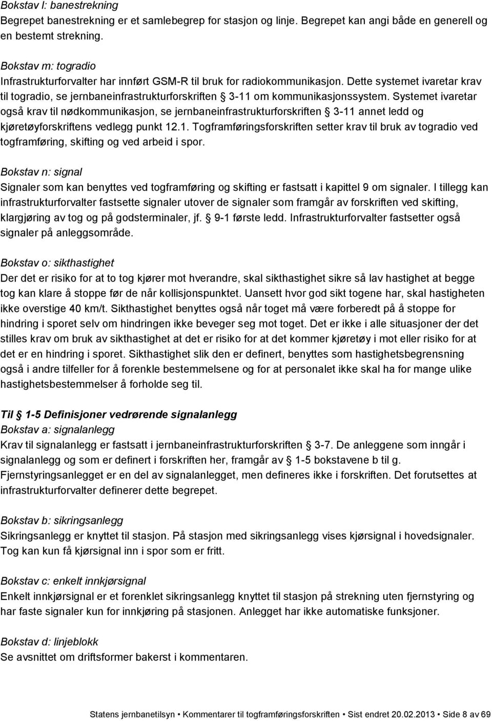 Dette systemet ivaretar krav til togradio, se jernbaneinfrastrukturforskriften 3-11 om kommunikasjonssystem.