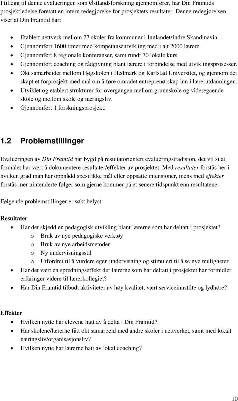 Gjennomført 8 regionale konferanser, samt rundt 70 lokale kurs. Gjennomført coaching og rådgivning blant lærere i forbindelse med utviklingsprosesser.