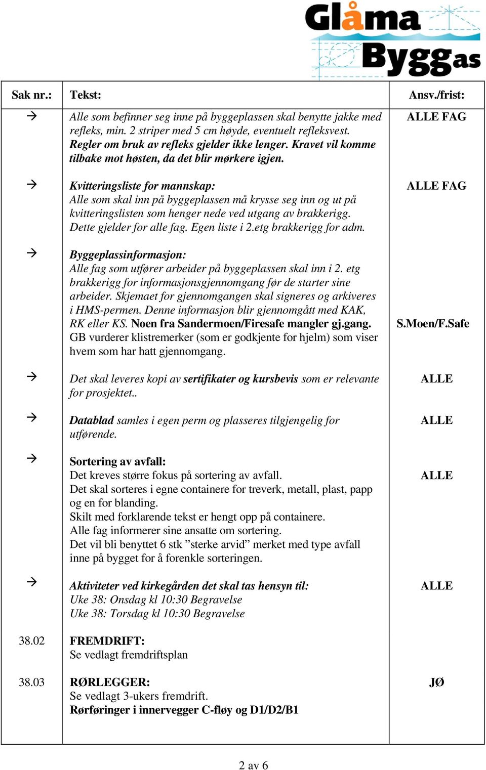 FAG Kvitteringsliste for mannskap: Alle som skal inn på byggeplassen må krysse seg inn og ut på kvitteringslisten som henger nede ved utgang av brakkerigg. Dette gjelder for alle fag. Egen liste i 2.