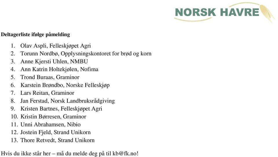 Lars Reitan, Graminor 8. Jan Ferstad, Norsk Landbruksrådgiving 9. Kristen Bartnes, Felleskjøpet Agri 10.