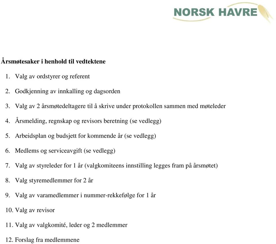 Arbeidsplan og budsjett for kommende år (se vedlegg) 6. Medlems og serviceavgift (se vedlegg) 7.