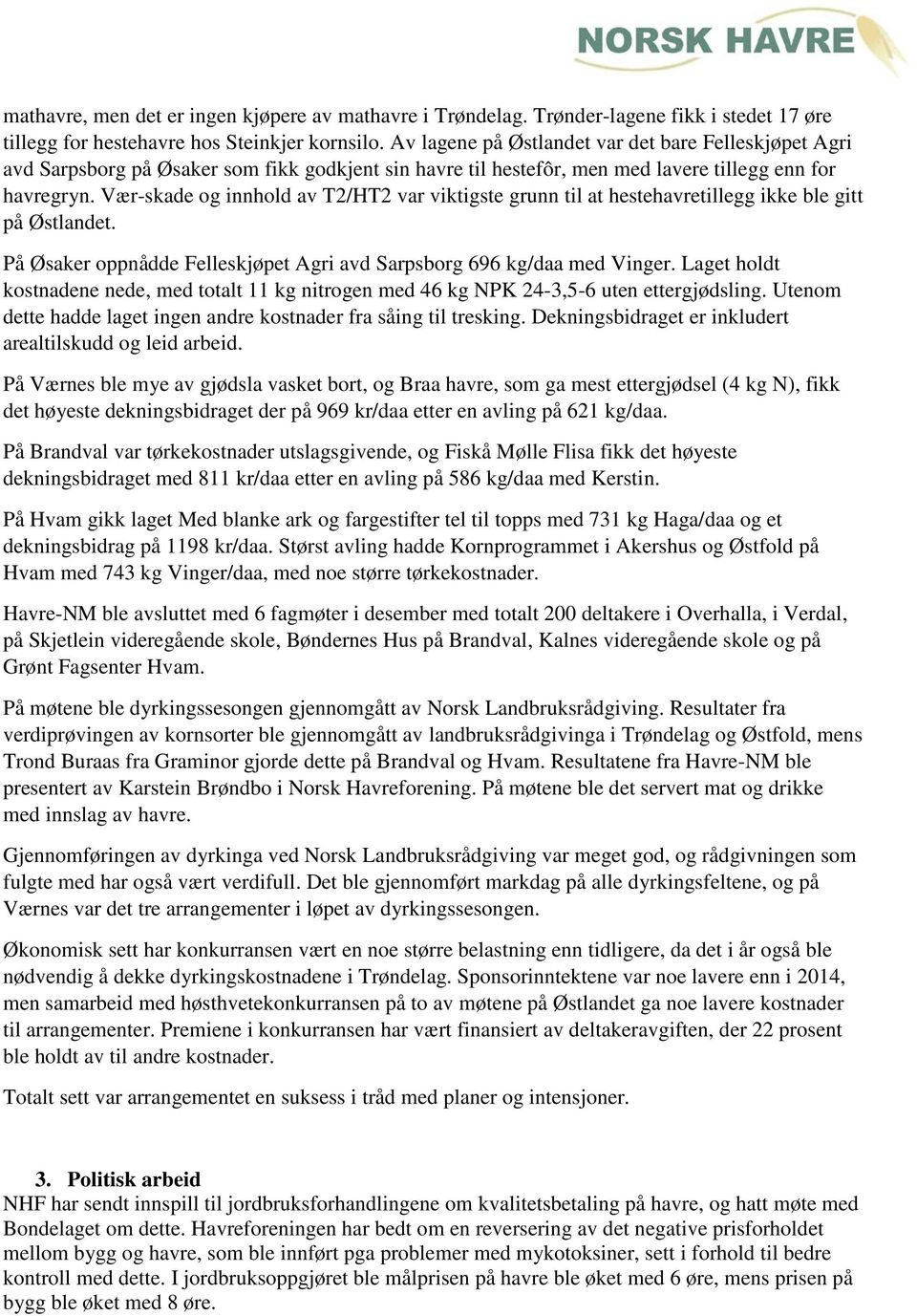 Vær-skade og innhold av T2/HT2 var viktigste grunn til at hestehavretillegg ikke ble gitt på Østlandet. På Øsaker oppnådde Felleskjøpet Agri avd Sarpsborg 696 kg/daa med Vinger.