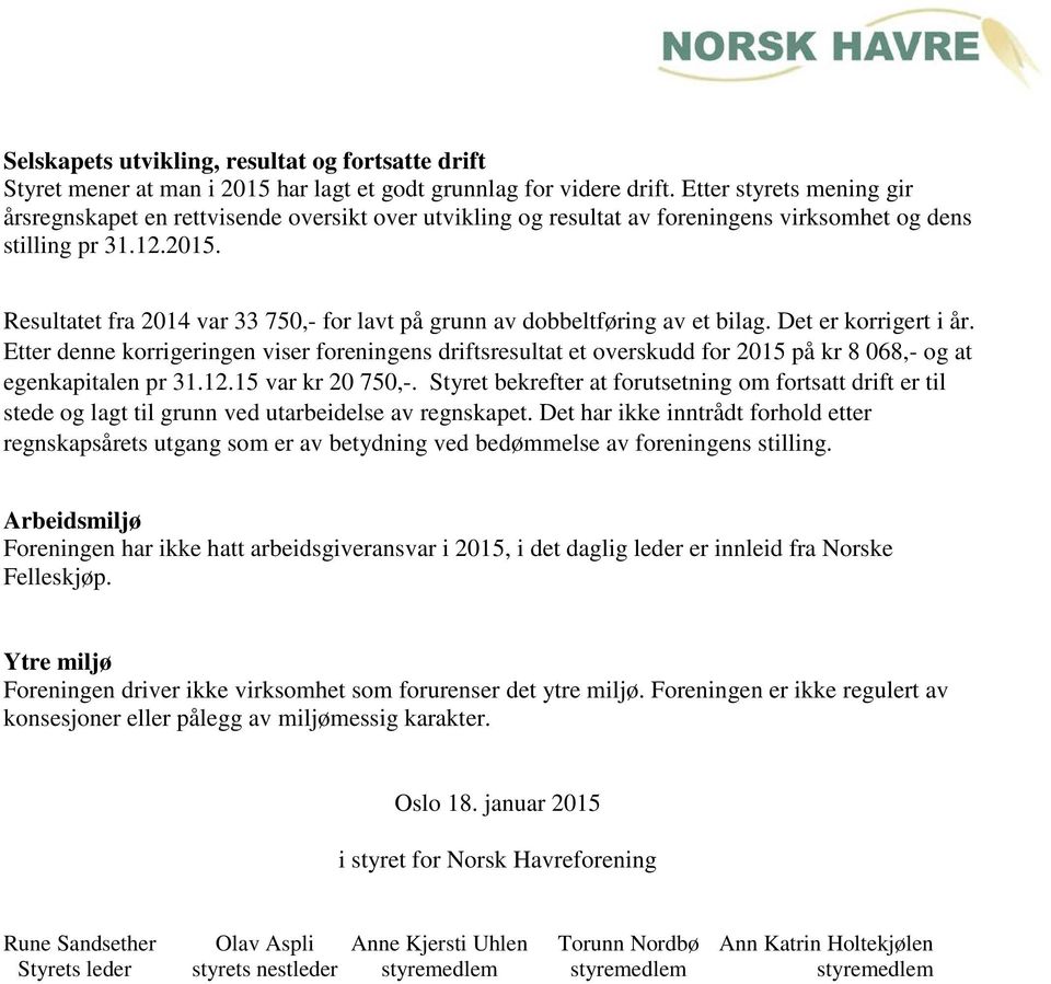 Resultatet fra 2014 var 33 750,- for lavt på grunn av dobbeltføring av et bilag. Det er korrigert i år.