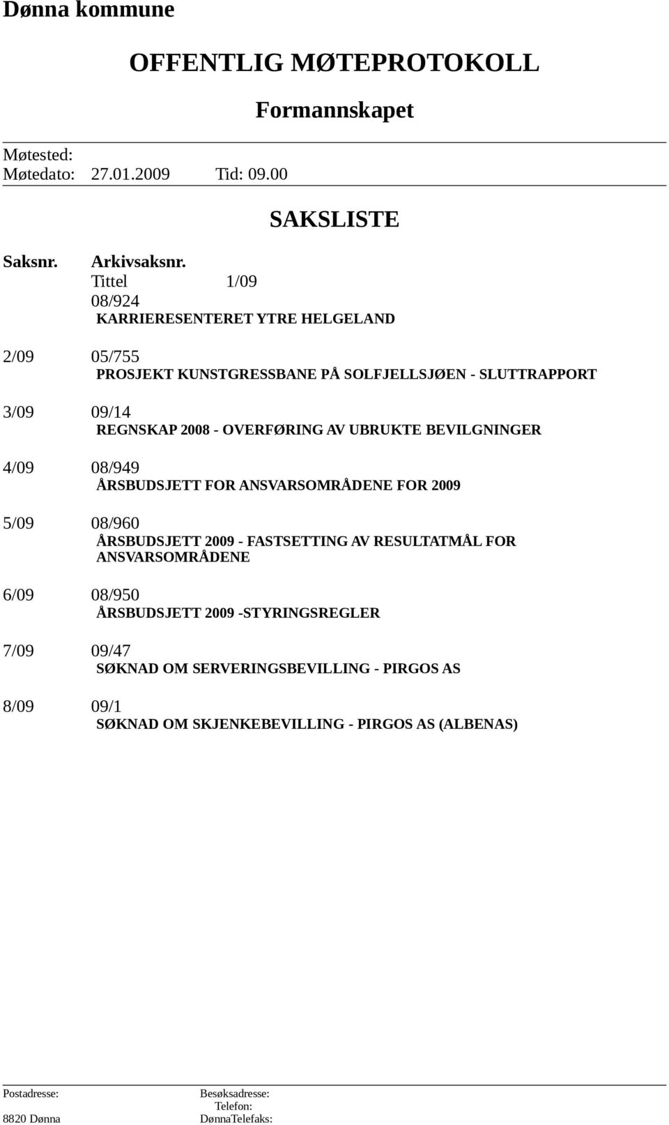 UBRUKTE BEVILGNINGER 4/09 08/949 ÅRSBUDSJETT FOR ANSVARSOMRÅDENE FOR 2009 5/09 08/960 ÅRSBUDSJETT 2009 - FASTSETTING AV RESULTATMÅL FOR ANSVARSOMRÅDENE 6/09 08/950