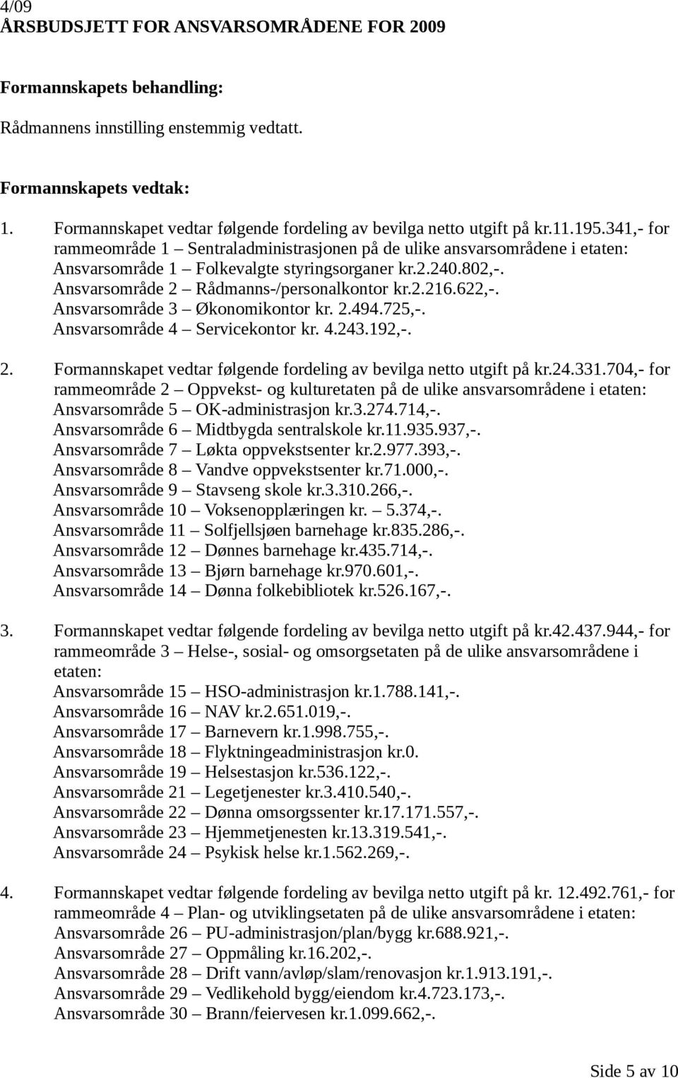 622,-. Ansvarsområde 3 Økonomikontor kr. 2.494.725,-. Ansvarsområde 4 Servicekontor kr. 4.243.192,-. 2. Formannskapet vedtar følgende fordeling av bevilga netto utgift på kr.24.331.