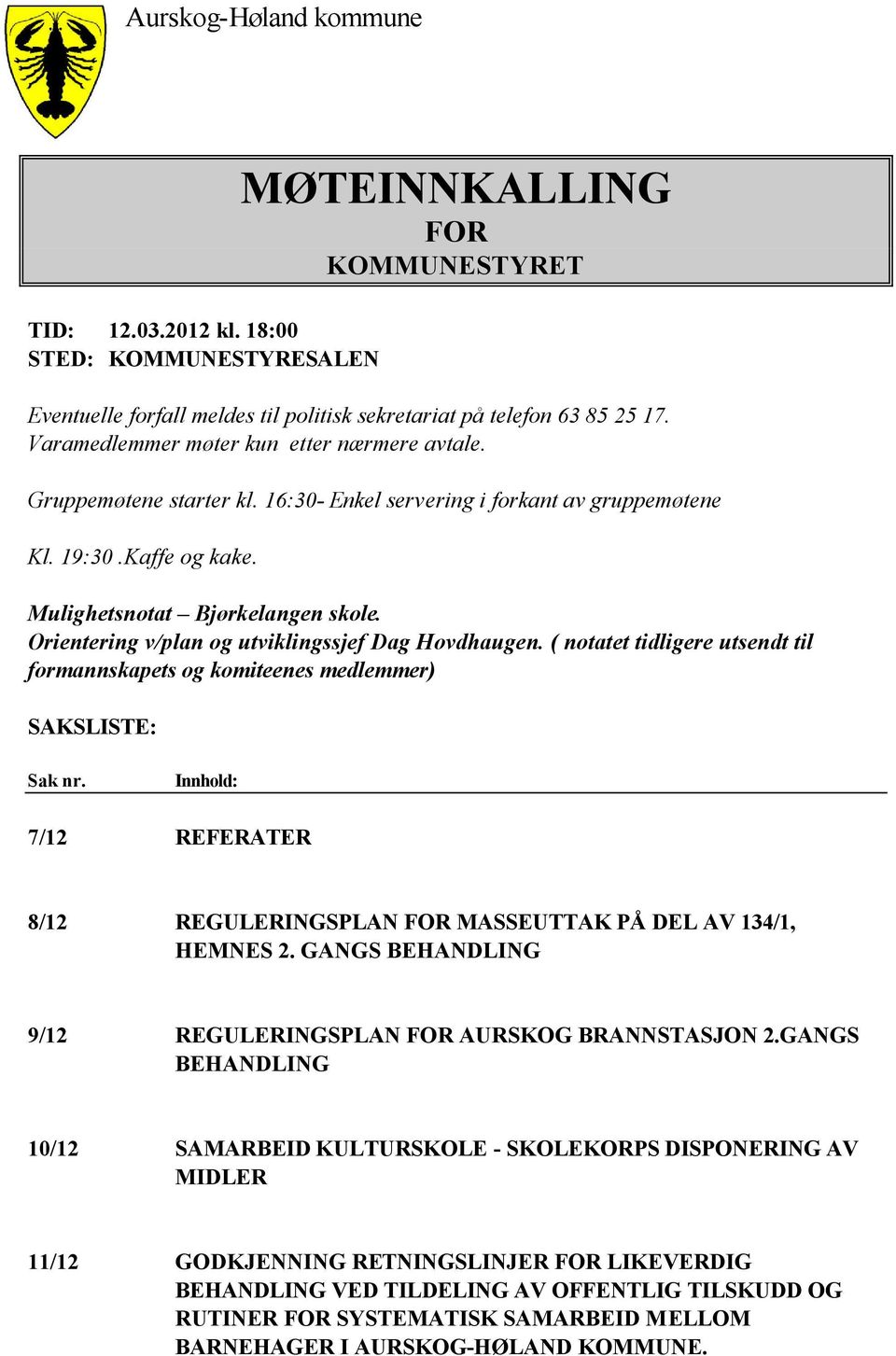 Orientering v/plan og utviklingssjef Dag Hovdhaugen. ( notatet tidligere utsendt til formannskapets og komiteenes medlemmer) SAKSLISTE: Sak nr.