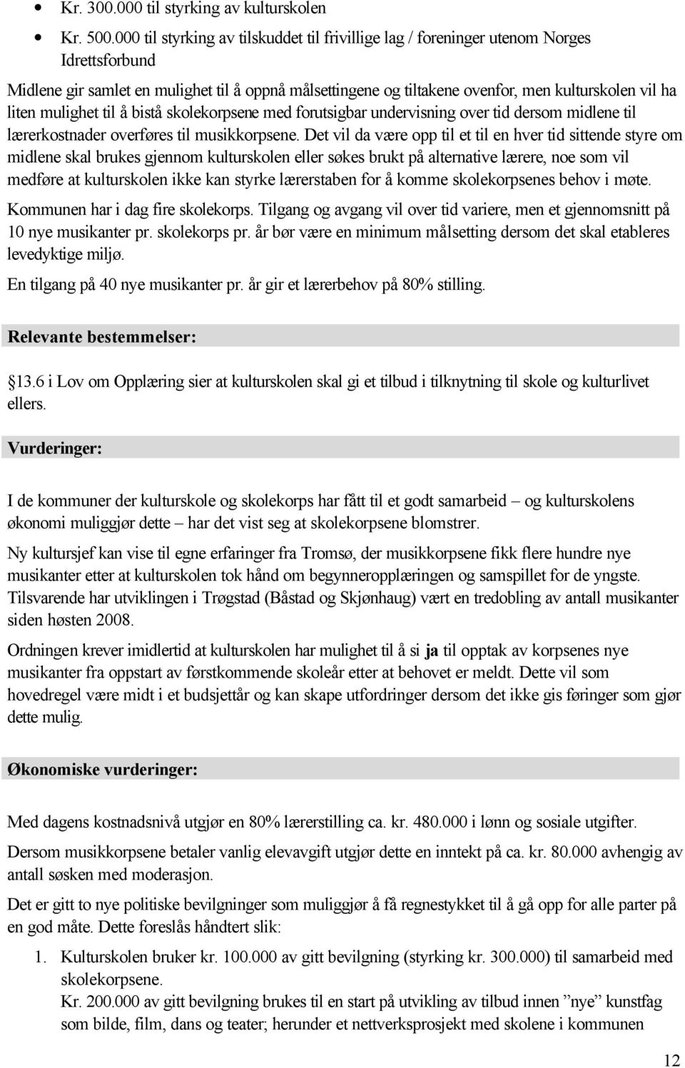 liten mulighet til å bistå skolekorpsene med forutsigbar undervisning over tid dersom midlene til lærerkostnader overføres til musikkorpsene.