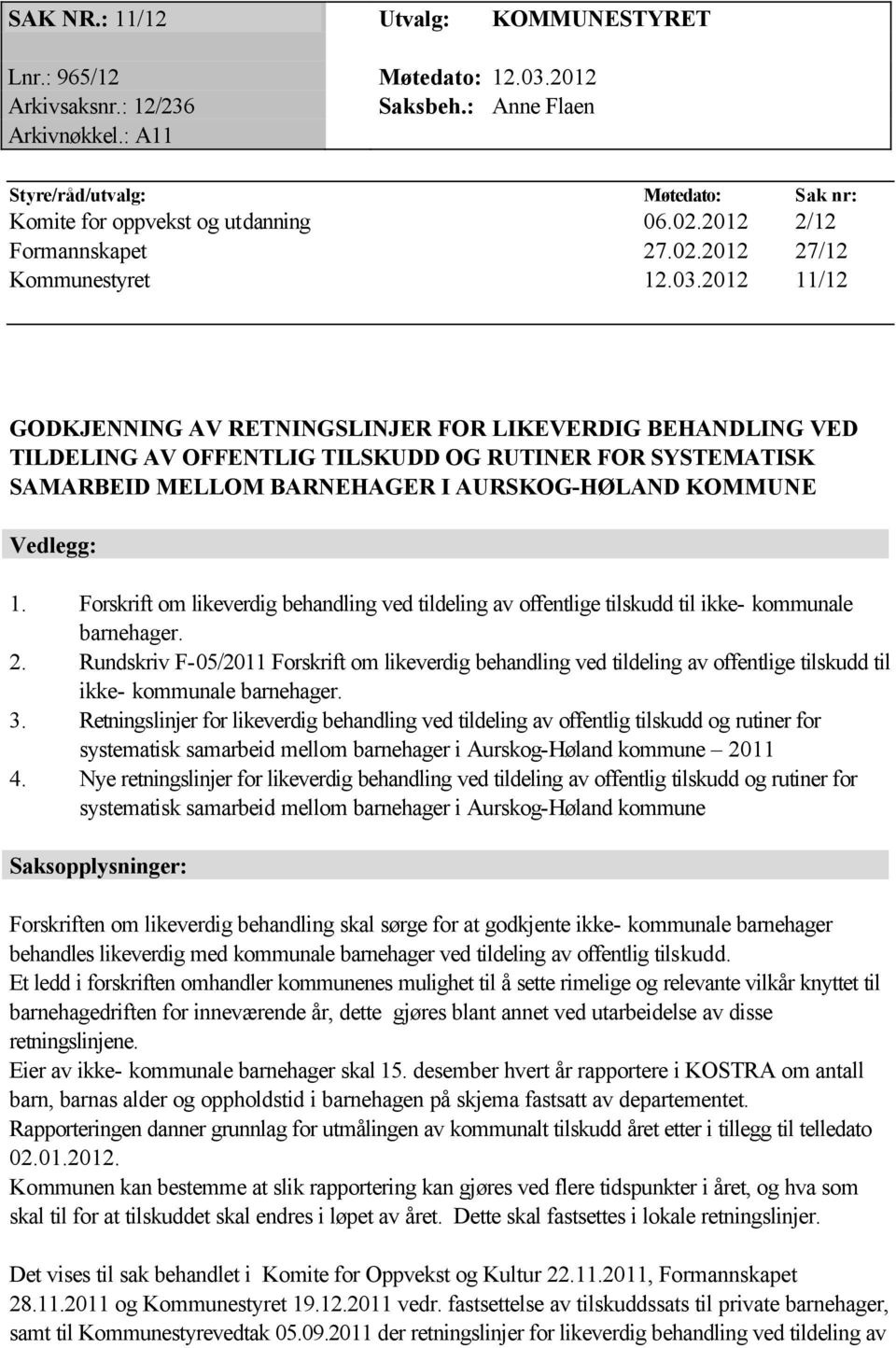 2012 11/12 GODKJENNING AV RETNINGSLINJER FOR LIKEVERDIG BEHANDLING VED TILDELING AV OFFENTLIG TILSKUDD OG RUTINER FOR SYSTEMATISK SAMARBEID MELLOM BARNEHAGER I AURSKOG-HØLAND KOMMUNE Vedlegg: 1.