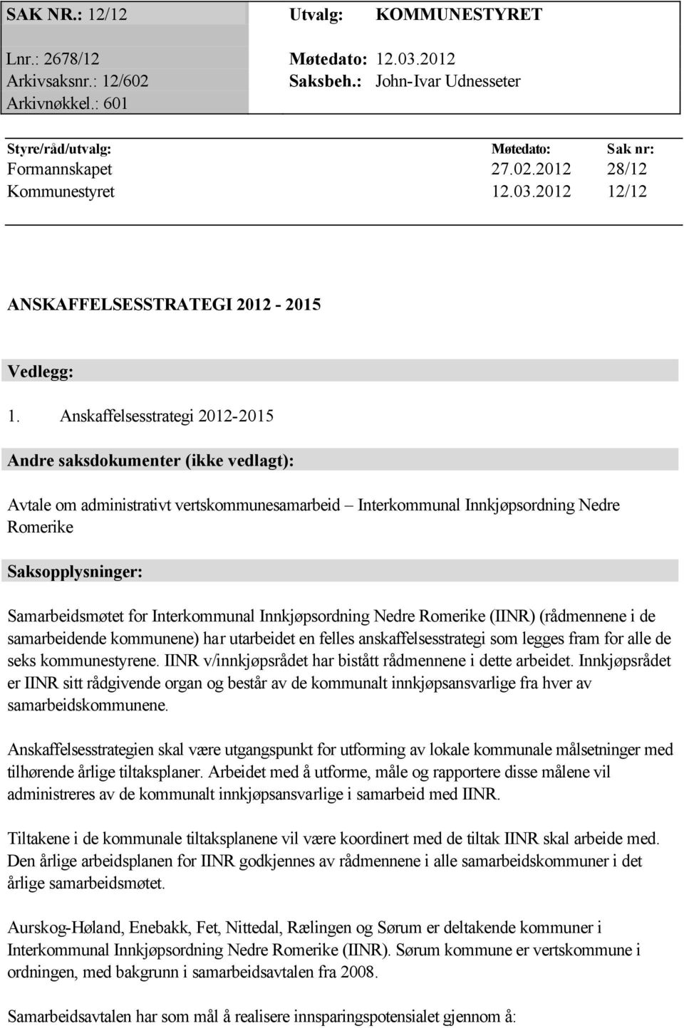 Anskaffelsesstrategi 2012-2015 Andre saksdokumenter (ikke vedlagt): Avtale om administrativt vertskommunesamarbeid Interkommunal Innkjøpsordning Nedre Romerike Saksopplysninger: Samarbeidsmøtet for