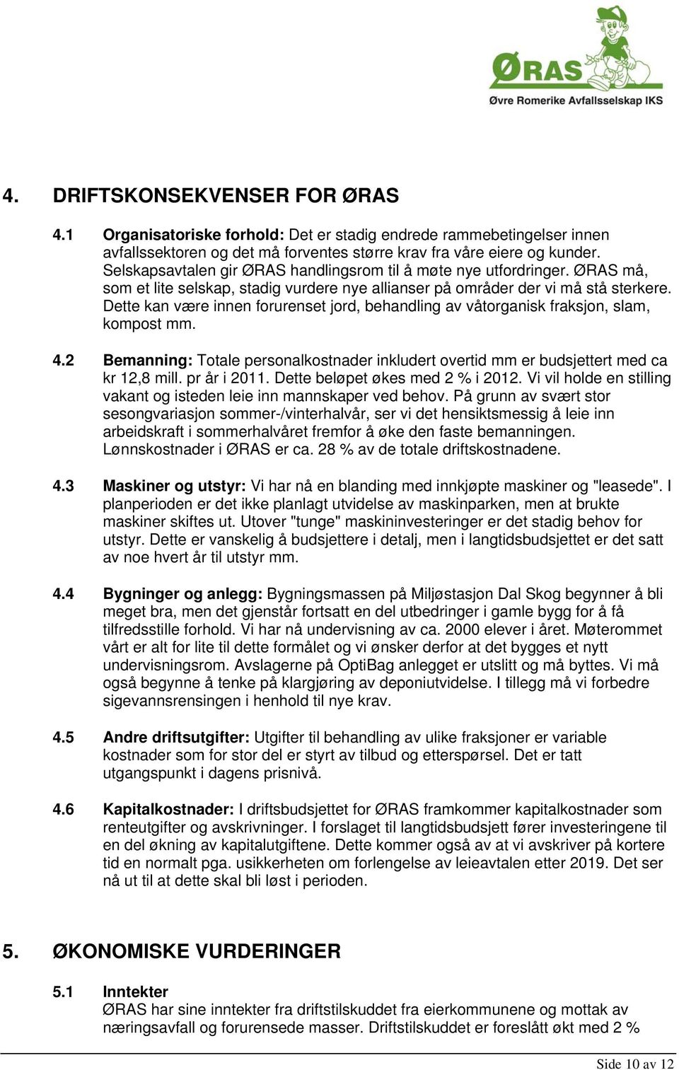 Dette kan være innen forurenset jord, behandling av våtorganisk fraksjon, slam, kompost mm. 4.2 Bemanning: Totale personalkostnader inkludert overtid mm er budsjettert med ca kr 12,8 mill.