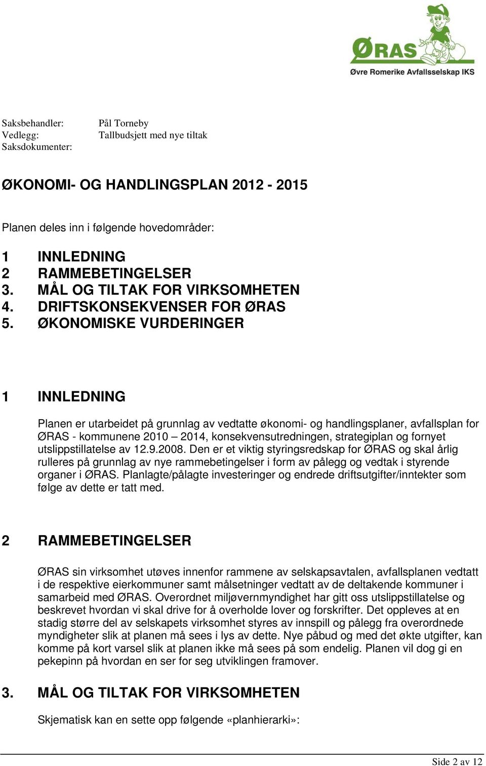 ØKONOMISKE VURDERINGER 1 INNLEDNING Planen er utarbeidet på grunnlag av vedtatte økonomi- og handlingsplaner, avfallsplan for ØRAS - kommunene 2010 2014, konsekvensutredningen, strategiplan og