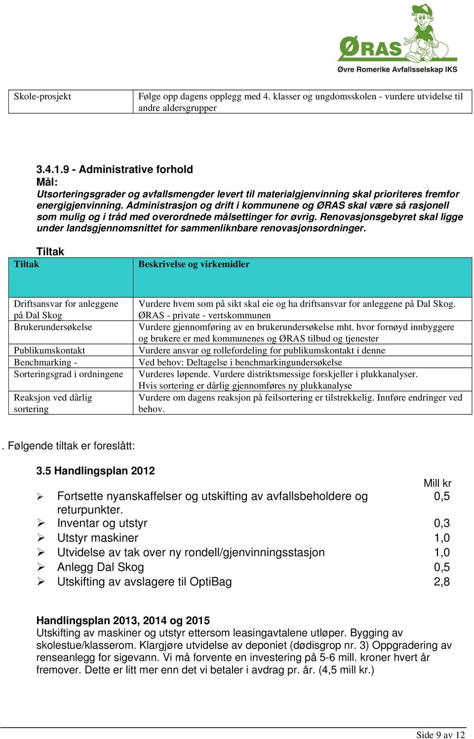 Administrasjon og drift i kommunene og ØRAS skal være så rasjonell som mulig og i tråd med overordnede målsettinger for øvrig.