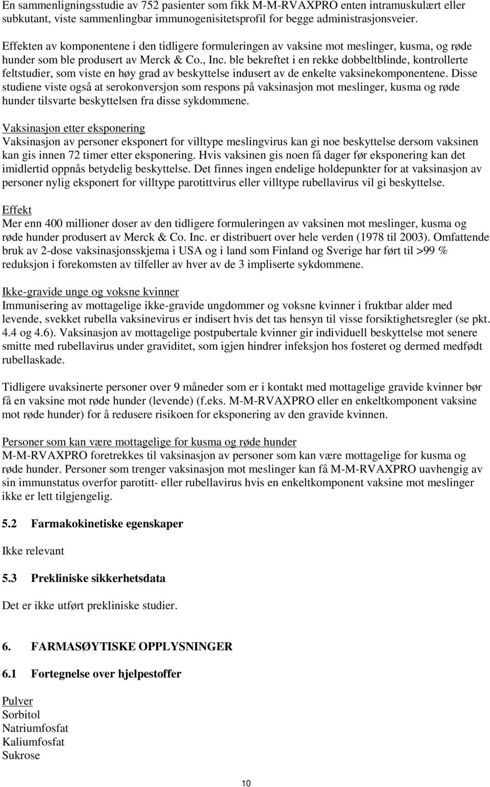 ble bekreftet i en rekke dobbeltblinde, kontrollerte feltstudier, som viste en høy grad av beskyttelse indusert av de enkelte vaksinekomponentene.