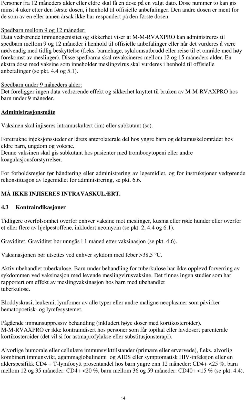 Spedbarn mellom 9 og 12 måneder: Data vedrørende immunogenisitet og sikkerhet viser at M-M-RVAXPRO kan administreres til spedbarn mellom 9 og 12 måneder i henhold til offisielle anbefalinger eller