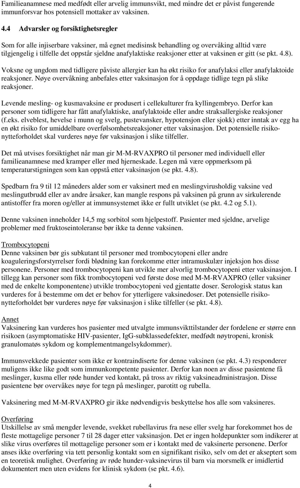 etter at vaksinen er gitt (se pkt. 4.8). Voksne og ungdom med tidligere påviste allergier kan ha økt risiko for anafylaksi eller anafylaktoide reaksjoner.