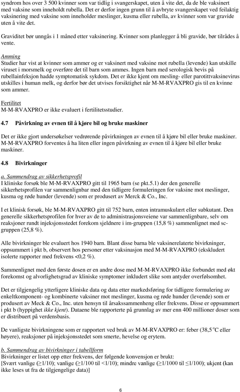 Graviditet bør unngås i 1 måned etter vaksinering. Kvinner som planlegger å bli gravide, bør tilrådes å vente.