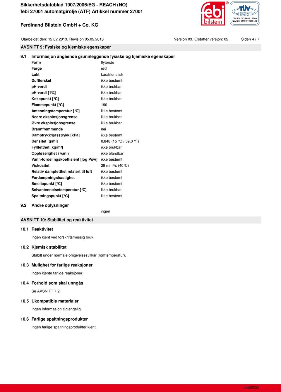 Antenningstemperatur [ C] Nedre eksplosjonsgrense Øvre eksplosjonsgrense Brannfremmende nei Damptrykk/gasstrykk [kpa] Densitet [g/ml] 0,848 (15 C / 59,0 F) Fylltetthet [kg/m³] Oppløselighet i vann